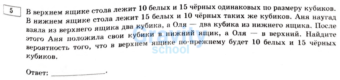 Найдите вероятность того, что в верхнем ящике по-прежнему будет 10 белых и 15 чёрных кубиков (27)